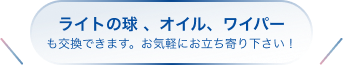 ライトの球 、オイル、ワイパーも交換できます。お気軽にお立ち寄り下さい！