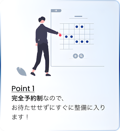 Point 1 完全予約制なので、お待たせせずにすぐに整備に入ります！